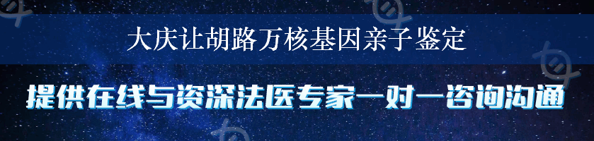 大庆让胡路万核基因亲子鉴定